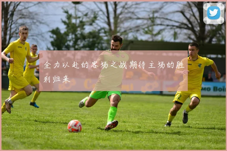 全力以赴的客场之战期待主场的胜利归来