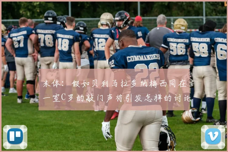 米体：假如贝利马拉多纳梅西同在一室C罗的敲门声将引发怎样的讨论